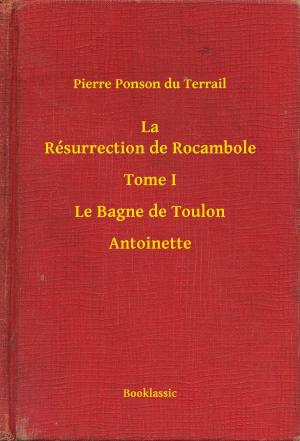 Book cover of La Résurrection de Rocambole - Tome I - Le Bagne de Toulon - Antoinette