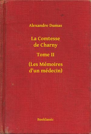 Cover of the book La Comtesse de Charny - Tome II - (Les Mémoires d'un médecin) by Alphonse (de) Lamartine