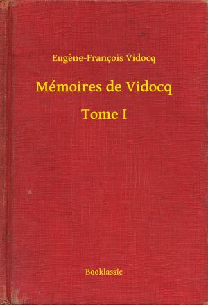 Cover of the book Mémoires de Vidocq - Tome I by Arthur Leo Zagat