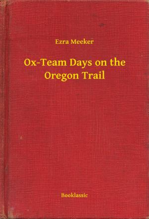 Cover of the book Ox-Team Days on the Oregon Trail by Eduardo Acevedo Díaz
