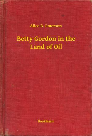 Cover of the book Betty Gordon in the Land of Oil by R. Austin Freeman