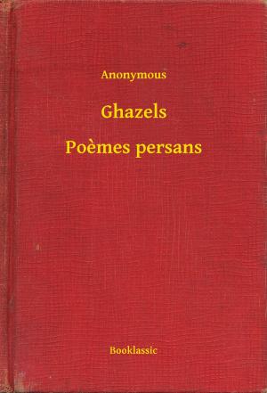 Cover of the book Ghazels - Poèmes persans by Robert William Chambers