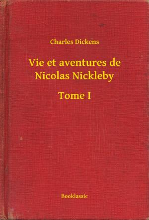 Cover of the book Vie et aventures de Nicolas Nickleby - Tome I by Francis Scott Fitzgerald