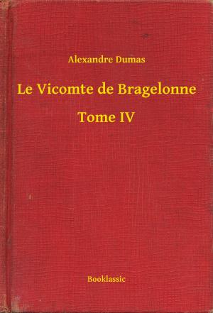 Cover of the book Le Vicomte de Bragelonne - Tome IV by Emile Zola