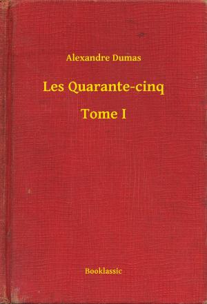 Book cover of Les Quarante-cinq - Tome I