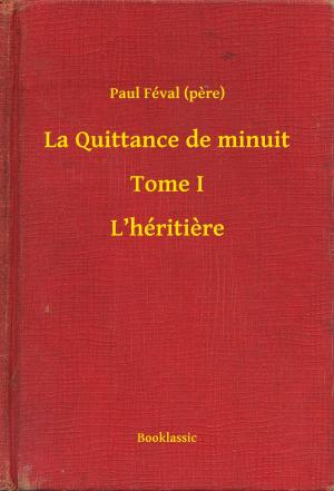 Cover of the book La Quittance de minuit - Tome I - L’héritiere by Joseph Sheridan Le Fanu