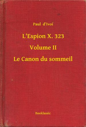 Cover of the book L'Espion X. 323 - Volume II - Le Canon du sommeil by René de Pont-Jest