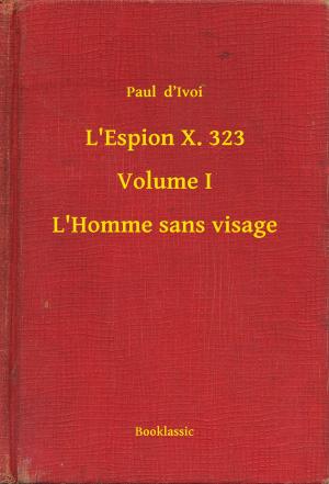 Cover of the book L'Espion X. 323 - Volume I - L'Homme sans visage by Honoré de  Balzac