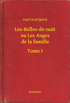 Cover of the book Les-Belles-de-nuit ou Les Anges de la famille - Tome I by Edgar Allan Poe