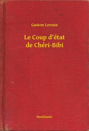 Cover of the book Le Coup d'état de Chéri-Bibi by Gaston Leroux