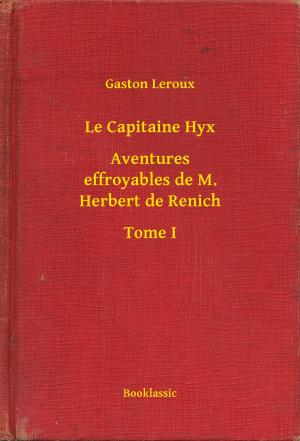 Cover of the book Le Capitaine Hyx - Aventures effroyables de M. Herbert de Renich - Tome I by René de Pont-Jest