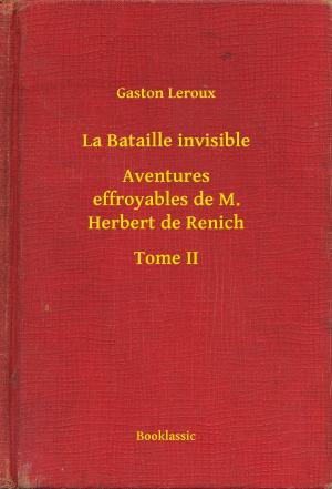 Cover of the book La Bataille invisible - Aventures effroyables de M. Herbert de Renich - Tome II by Inez Haynes Irwin
