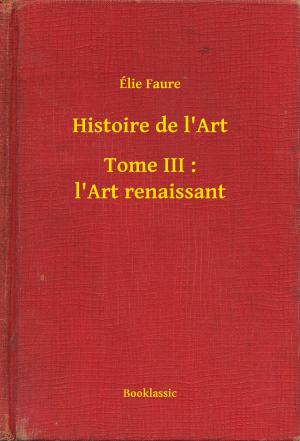 Cover of the book Histoire de l'Art - Tome III : l'Art renaissant by Nathaniel Hawthorne
