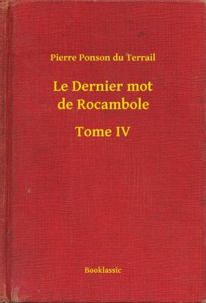 Book cover of Le Dernier mot de Rocambole - Tome IV
