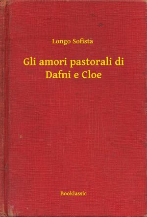 Cover of the book Gli amori pastorali di Dafni e Cloe by Emilio Castelar y Ripoll