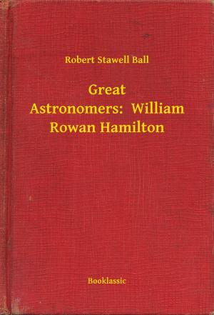 Cover of the book Great Astronomers: William Rowan Hamilton by Joseph Sheridan Le Fanu