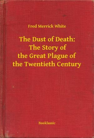 Cover of the book The Dust of Death: The Story of the Great Plague of the Twentieth Century by Paul  d’Ivoi