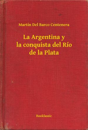 Cover of the book La Argentina y la conquista del Río de la Plata by Maurice Leblanc