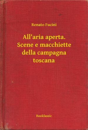 Cover of the book All'aria aperta. Scene e macchiette della campagna toscana by Fortuné du Boisgobey