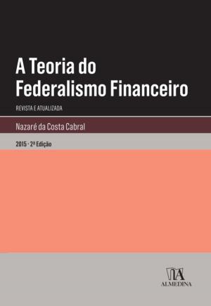 Cover of A Teoria do Federalismo Financeiro - 2.ª Edição Revista e Atualizada