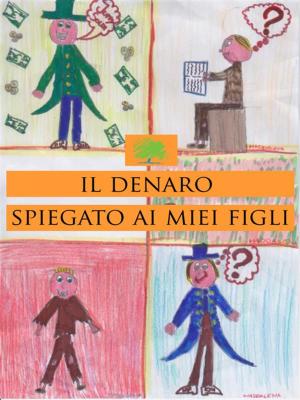 Cover of the book Il denaro spiegato ai miei figli by Sir Patrick Bijou