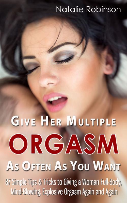 Cover of the book Give Her Multiple Orgasm As Often As You Want by Natalie Robinson, Enlightened Publishing