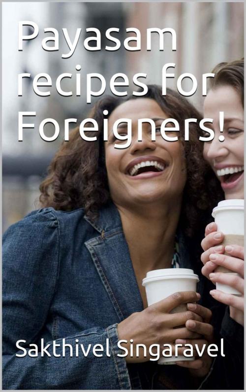 Cover of the book Payasam recipes for Foreigners! by Sakthivel Singaravel, Sakthivel