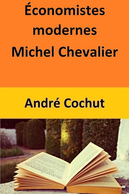Cover of the book Économistes modernes Michel Chevalier by André Cochut, André Cochut