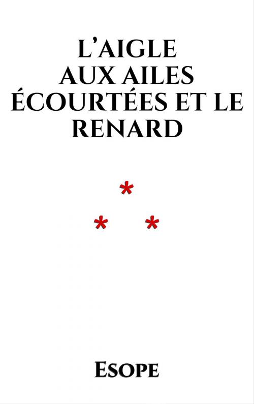 Cover of the book L’Aigle aux ailes écourtées et le Renard by Esope, Edition du Phoenix d'Or