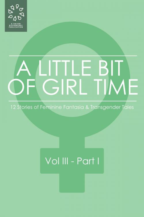 Cover of the book A Little Bit of Girl Time: Volume III, Part I by Various, Haven Bookworks