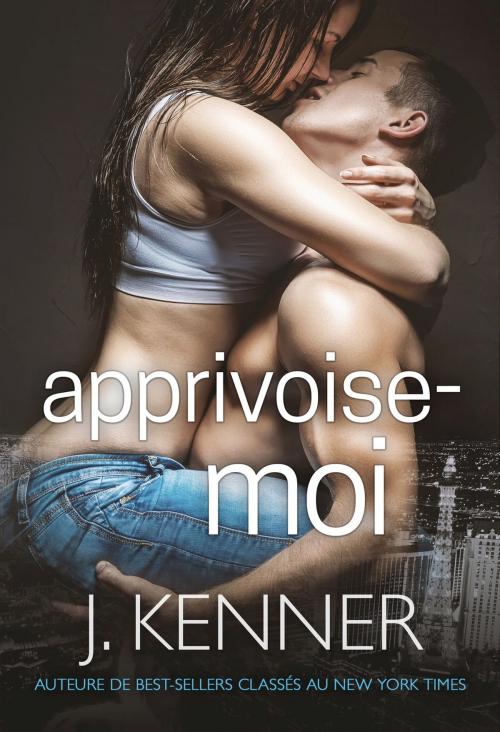 Cover of the book APPRIVOISE-MOI by J. Kenner, Martini & Olive