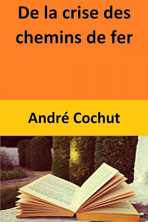 Cover of the book De la crise des chemins de fer by André Cochut, André Cochut