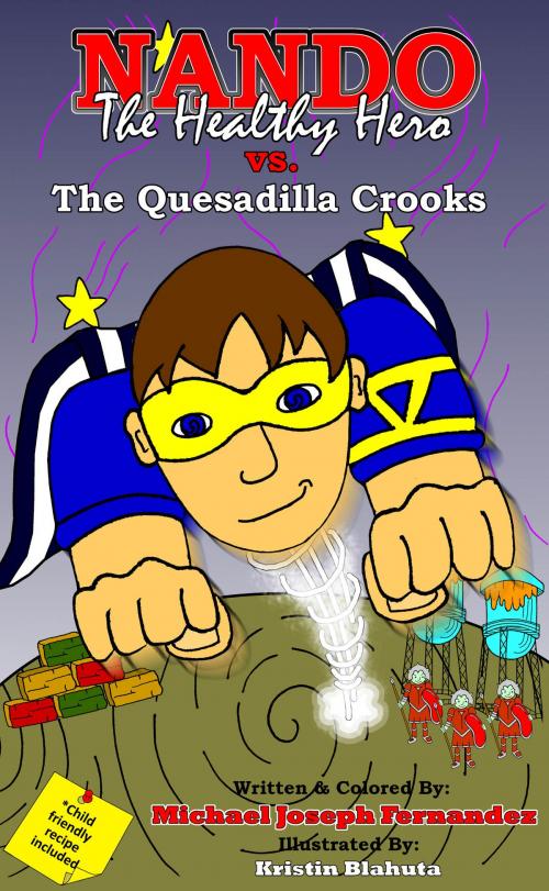 Cover of the book Nando The Healthy Hero vs. The Quesadilla Crooks by Michael Joseph Fernandez, Michael Joseph Fernandez
