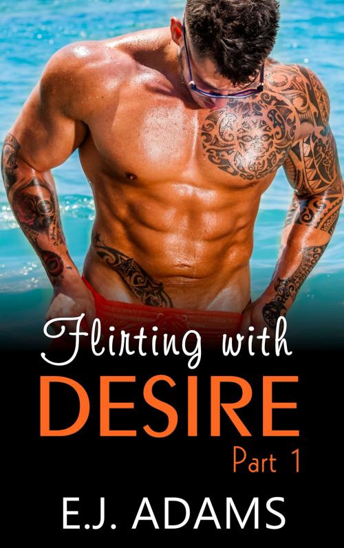 Cover of the book Flirting with Desire Part 1 by E.J. Adams, E.J. Adams Romance