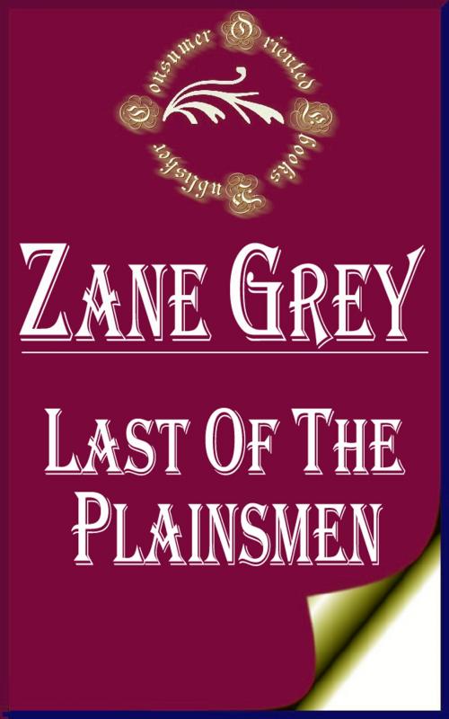Cover of the book Last of the Plainsmen by Zane Grey, Consumer Oriented Ebooks Publisher