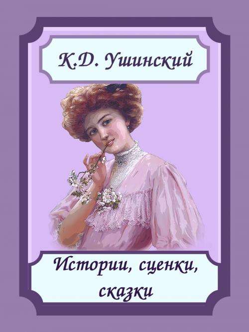 Cover of the book Истории, сценки, сказки by К.Д. Ушинский, Media Galaxy