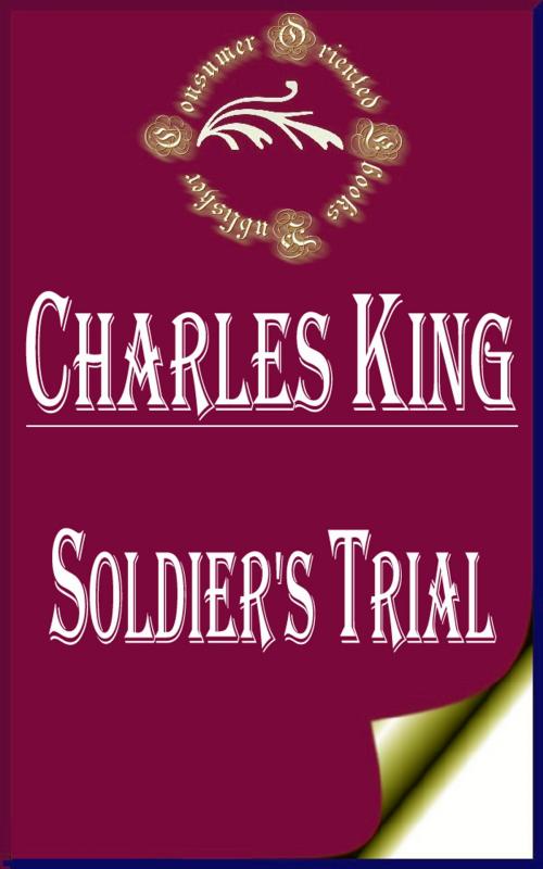 Cover of the book Soldier's Trial: An Episode of the Canteen Crusade by Charles King, Consumer Oriented Ebooks Publisher