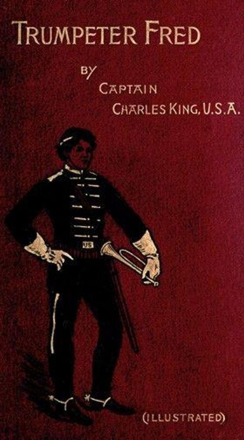 Cover of the book Trumpeter Fred: A Story of the Plains (Illustrated) by Charles King, Consumer Oriented Ebooks Publisher