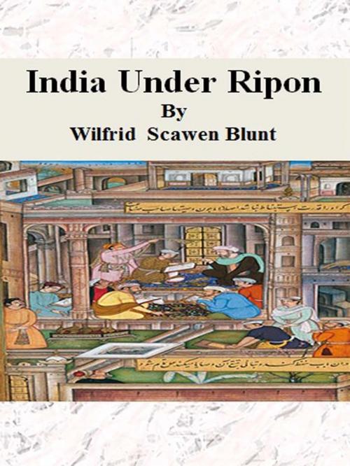 Cover of the book India Under Ripon by Wilfrid Scawen Blunt, cbook6556