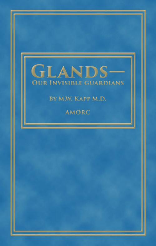 Cover of the book Glands—Our Invisible Guardians by M.W Kapp, H. Spencer Lewis, Rosicrucian Order AMORC
