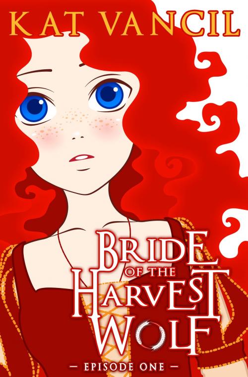 Cover of the book Bride of the Harvest Wolf: Episode One by Kat Vancil, Korat Publishing