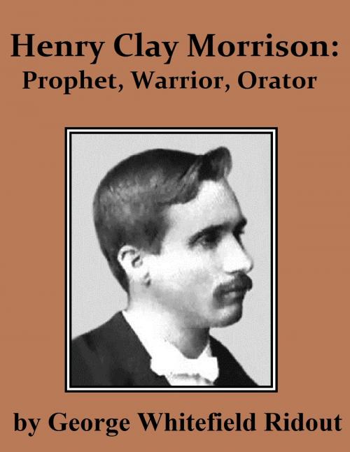 Cover of the book Henry Clay Morrison: Prophet, Warrior, Orator by George Whitefield Ridout, Jawbone Digital