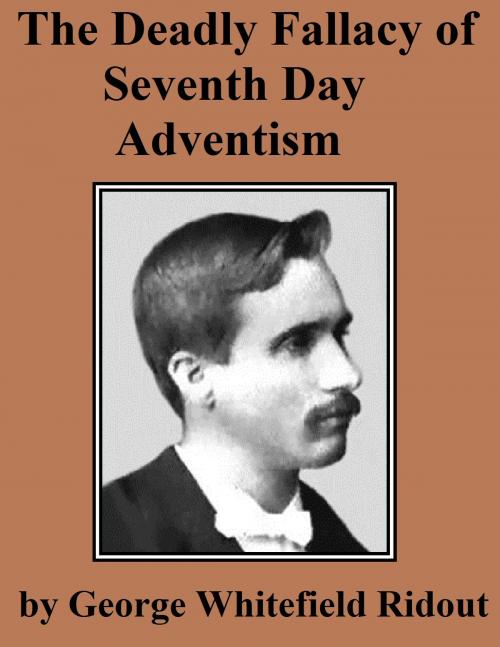 Cover of the book The Deadly Fallacy of Seventh Day Adventism by George Whitefield Ridout, Jawbone Digital