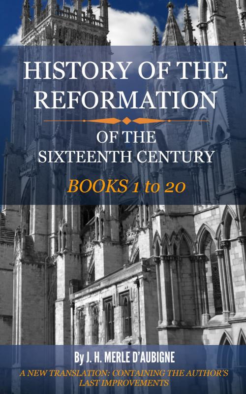 Cover of the book History of the Reformation of the Sixteenth Century by D'Aubigne, J. H. Merle, Delmarva Publications, Inc.