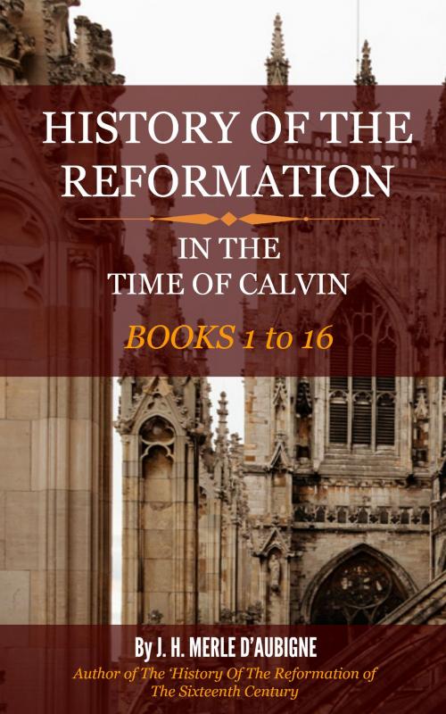 Cover of the book History of the Reformation in the Time of Calvin by D'Aubigne, J. H. Merle, Delmarva Publications, Inc.