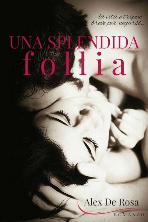 Cover of the book UNA SPLENDIDA FOLLIA by Alex De Rosa, Alex De Rosa