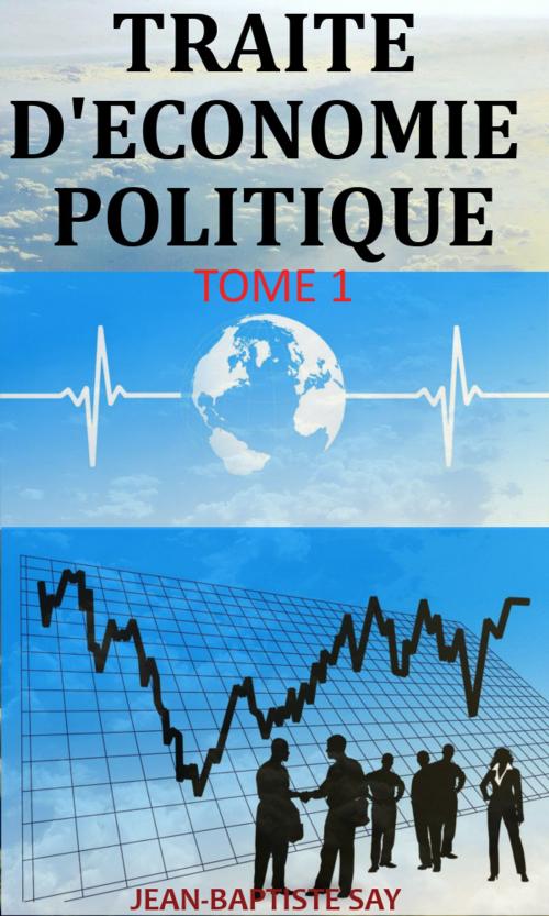 Cover of the book TRAITE D’ÉCONOMIE POLITIQUE: Tome 1 by Jean-Baptiste Say, KKS