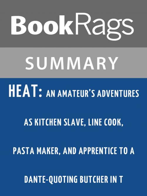 Cover of the book Heat: An Amateur's Adventures as Kitchen Slave, Line Cook, Pasta Maker, and Apprentice to a Dante-quoting Butcher in Tuscany by Bill Buford Summary & Study Guide by BookRags, BookRags