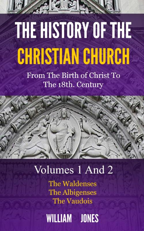 Cover of the book The History of the Christian Church: From the Birth of Christ to the 18th Century by Jones, William, Delmarva Publications, Inc.