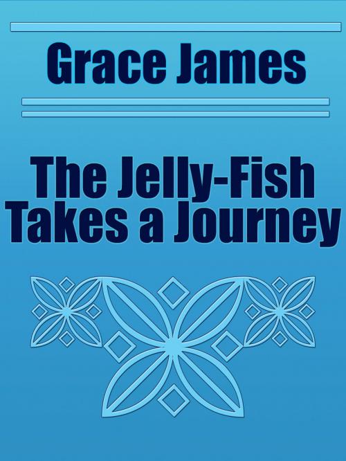 Cover of the book The Jelly-Fish Takes a Journey by Grace James, Media Galaxy